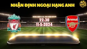 Nhận định bóng đá Liverpool vs Arsenal 22h30 ngày 11/5